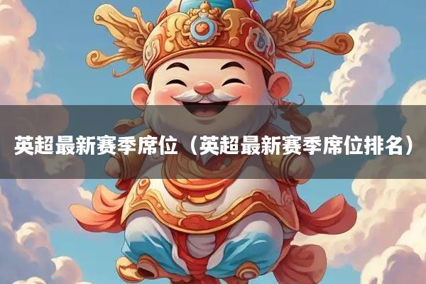 英超最新赛季席位（英超最新赛季席位排名）