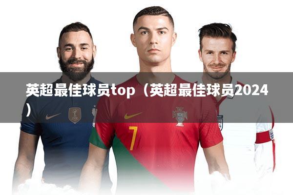 英超最佳球员top（英超最佳球员2024）