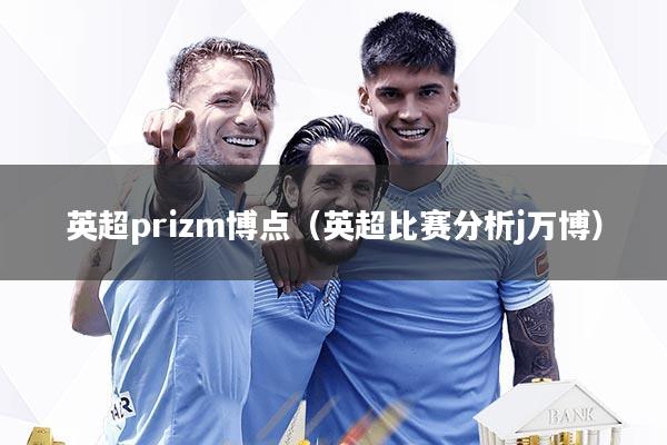 英超prizm博点（英超比赛分析j万博）