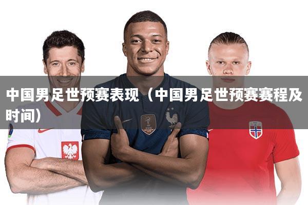 中国男足世预赛表现（中国男足世预赛赛程及时间）