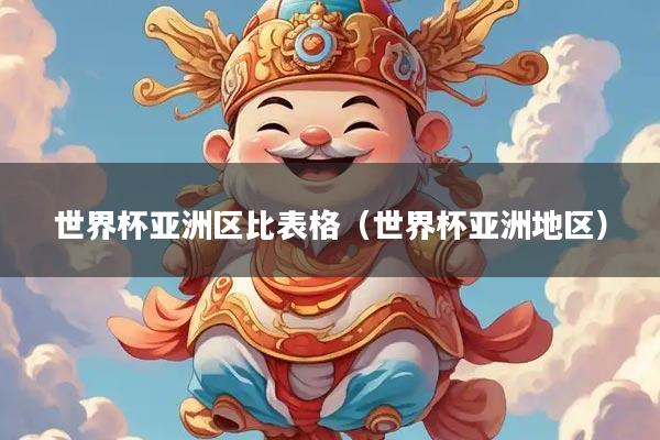 世界杯亚洲区比表格（世界杯亚洲地区）