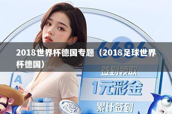 2018世界杯德国专题（2018足球世界杯德国）