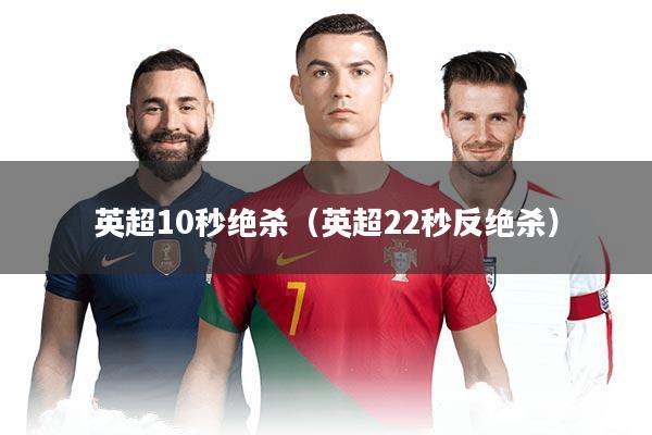 英超10秒绝杀（英超22秒反绝杀）