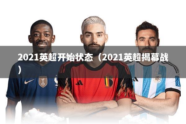 2021英超开始状态（2021英超揭幕战）