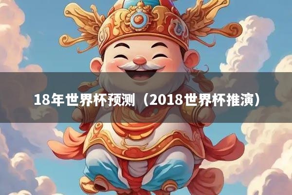 18年世界杯预测（2018世界杯推演）