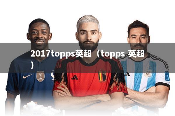 2017topps英超（topps 英超）