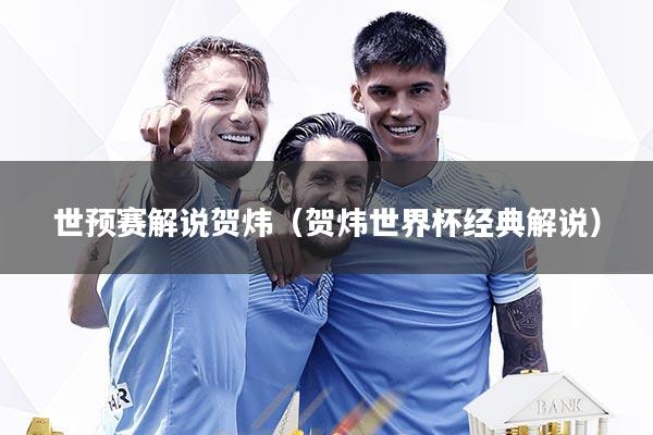 世预赛解说贺炜（贺炜世界杯经典解说）