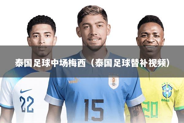 泰国足球中场梅西（泰国足球替补视频）